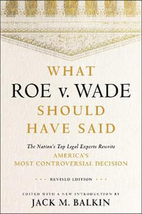 What Roe v. Wade Should Have Said : The Nation's Top Legal Experts Rewrite America's Most Controversial Deci - Jack M. Balkin