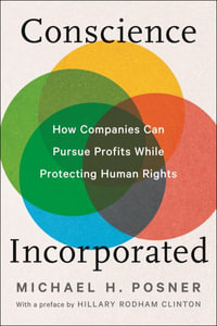 Conscience Incorporated : Pursue Profits While Protecting Human Rights - Michael H. Posner