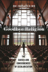 Goodbye Religion : The Causes and Consequences of Secularization - Ryan T. Cragun