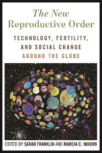 The New Reproductive Order : Technology, Fertility, and Social Change around the Globe - Marcia C. Inhorn