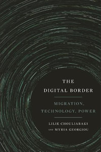 The Digital Border : Migration, Technology, Power - Lilie Chouliaraki