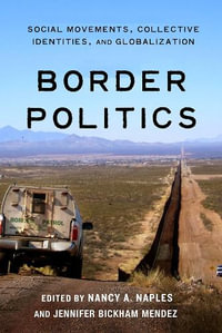 Border Politics : Social Movements, Collective Identities, and Globalization - Nancy A. Naples