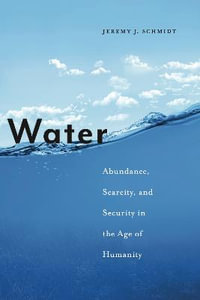 Water : Abundance, Scarcity, and Security in the Age of Humanity - Jeremy J. Schmidt