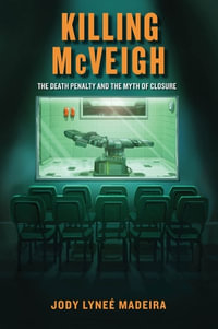 Killing McVeigh : The Death Penalty and the Myth of Closure - Jody Lynee Madeira