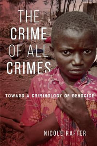 The Crime of All Crimes : Toward a Criminology of Genocide - Nicole Rafter