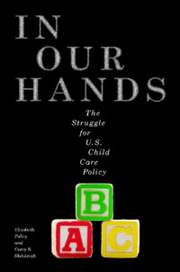 In Our Hands : The Struggle for U.S. Child Care Policy - Elizabeth Palley