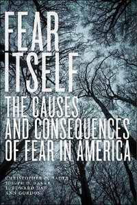 Fear Itself : The Causes and Consequences of Fear in America - Christopher D. Bader