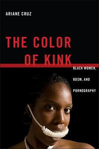The Color of Kink : Black Women, BDSM, and Pornography - Ariane Cruz