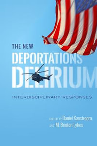 The New Deportations Delirium : Interdisciplinary Responses - Daniel Kanstroom