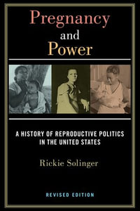 Pregnancy and Power, Revised Edition : A History of Reproductive Politics in the United States - Rickie Solinger