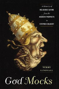 God Mocks : A History of Religious Satire from the Hebrew Prophets to Stephen Colber - Terry Lindvall