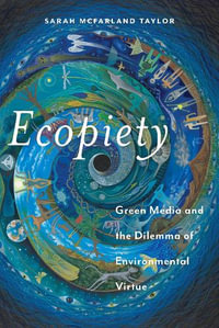 Ecopiety : Green Media and the Dilemma of Environmental Virtue - Sarah McFarland Taylor