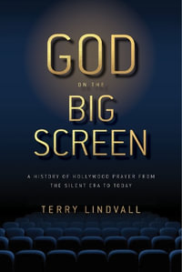 God on the Big Screen : A History of Hollywood Prayer from the Silent Era to Today - Terry Lindvall