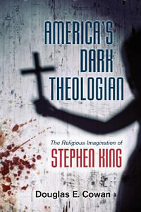 America's Dark Theologian : The Religious Imagination of Stephen King - Douglas E. Cowan