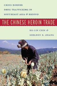 The Chinese Heroin Trade : Cross-Border Drug Trafficking in Southeast Asia and Beyond - Ko-lin Chin