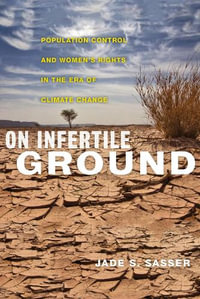 On Infertile Ground : Population Control and Women's Rights in the Era of Climate Change - Jade S. Sasser