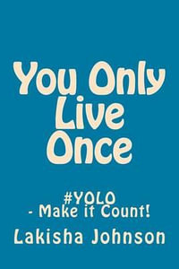 You Only Live Once - Make It COUNT!