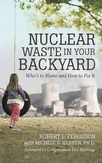 Nuclear Waste in Your Backyard : Who's to Blame and How to Fix It - Robert L. Ferguson