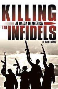 Killing the Infidels : Al Qaeda in America - Dr. Mark D. Sands