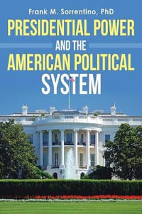 Presidential Power and the American Political System - Frank M. Sorrentino PhD