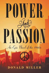 Power and Passion : An Epic Novel of the 1960S - Donald Miller