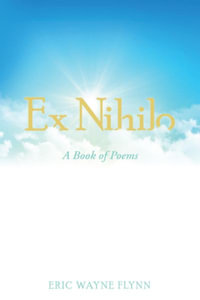 Ex Nihilo : A Book of Poems - Eric Wayne Flynn