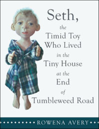 Seth, the Timid Toy : Who Lived in the Tiny House at the End of Tumbleweed Road - Rowena Avery