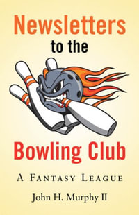 Newsletters to the Bowling Club : A Fantasy League - John H. Murphy II