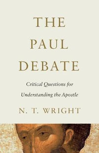 The Paul Debate : Critical Questions for Understanding the Apostle - N. T. Wright