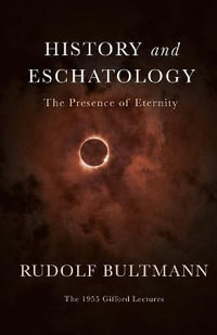 History and Eschatology : The Presence of Eternity - Rudolf Bultmann