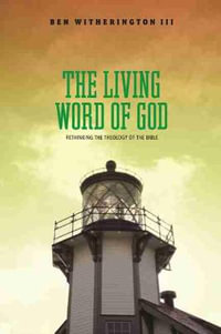 The Living Word of God : Rethinking the Theology of the Bible - Ben Witherington III