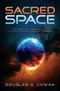 Sacred Space : The Quest for Transcendence in Science Fiction Film and Television - Douglas E. Cowan