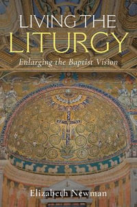 Living the Liturgy : Enlarging the Baptist Vision - Elizabeth Newman