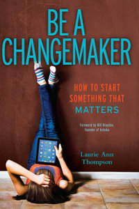 Be a Changemaker : How to Start Something That Matters - Laurie Ann Thompson