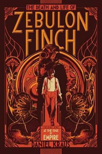 The Death and Life of Zebulon Finch, Volume One : At the Edge of Empire - Daniel Kraus