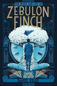 The Death and Life of Zebulon Finch, Volume Two : Empire Decayed - Daniel Kraus