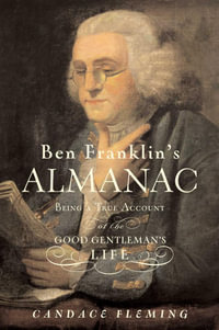 Ben Franklin's Almanac : Being a True Account of the Good Gentleman's Life - Candace Fleming