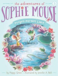 Forget-Me-Not Lake : The Adventures of Sophie Mouse - Poppy Green