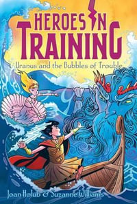 Uranus and the Bubbles of Trouble : Heroes in Training - Joan Holub