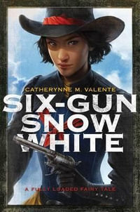 Six-Gun Snow White - Catherynne M. Valente