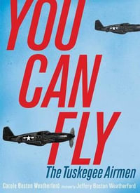 You Can Fly : The Tuskegee Airmen - Carole Boston Weatherford