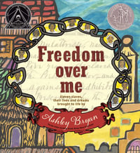 Freedom Over Me : Eleven Slaves, Their Lives and Dreams Brought to Life by Ashley Bryan - Ashley Bryan