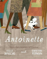 Antoinette : Gaston and Friends - Kelly DiPucchio