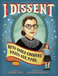 I Dissent : Ruth Bader Ginsburg Makes Her Mark - Debbie Levy