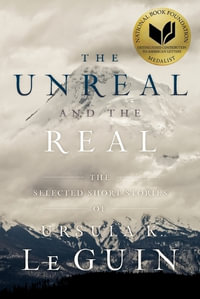 The Unreal and the Real : The Selected Short Stories of Ursula K. Le Guin - Ursula K. Le Guin