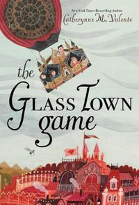 The Glass Town Game - Catherynne M Valente