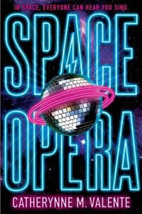 Space Opera : Space Opera, the - Catherynne M. Valente