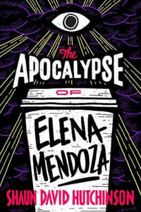 The Apocalypse of Elena Mendoza - Shaun David Hutchinson