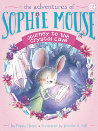 Journey to the Crystal Cave : Book #12 of The Adventures of Sophie Mouse - Poppy Green