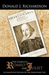 The Complete Romeo and Juliet : An Annotated Edition of the Shakespeare Play - Donald J. Richardson